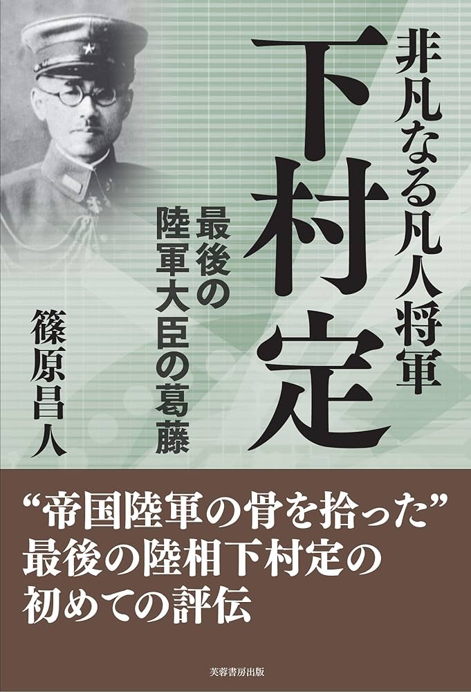 非凡なる凡人将軍下村定 -最後の陸軍大臣の葛藤ー | 篠原 昌人